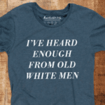 [Last Call Sizes S & XL remaining!] I've Heard Enough from Old White