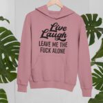 Live Laugh Leave Me Alone Hoodie